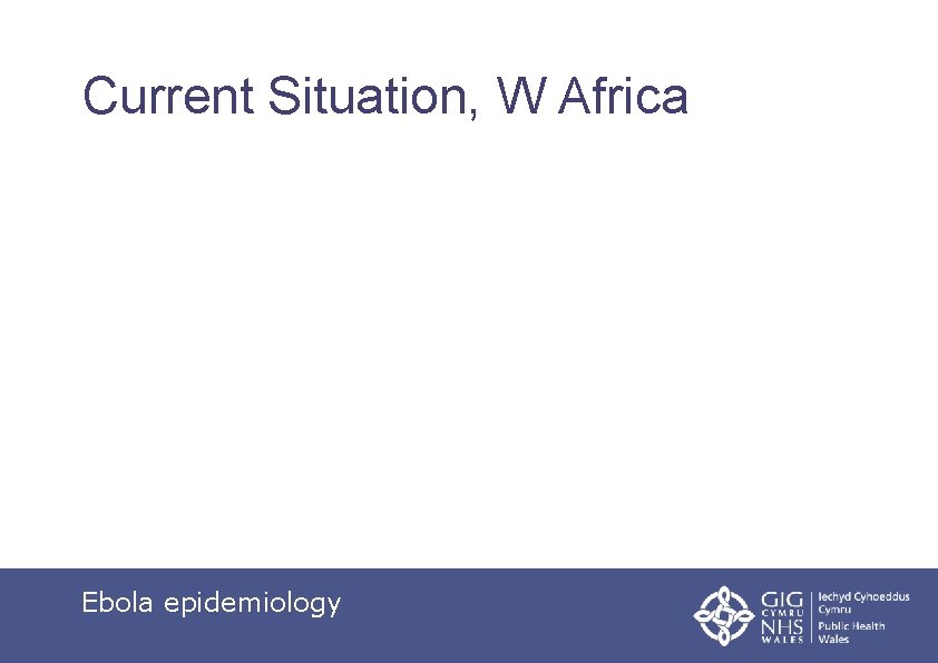 Current Situation, W Africa Ebola epidemiology 