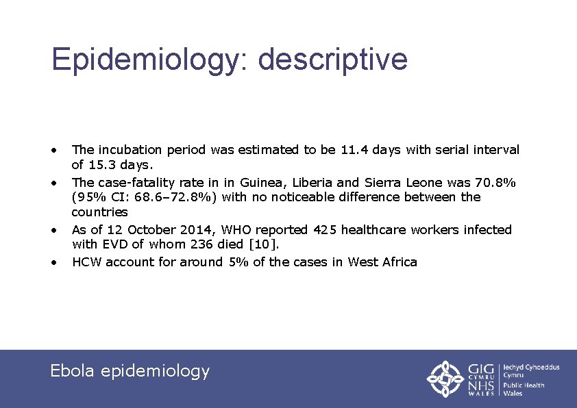 Epidemiology: descriptive • • The incubation period was estimated to be 11. 4 days