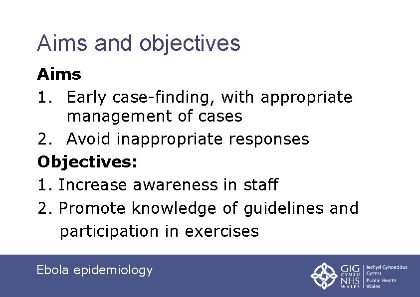 Aims and objectives Aims 1. Early case-finding, with appropriate management of cases 2. Avoid