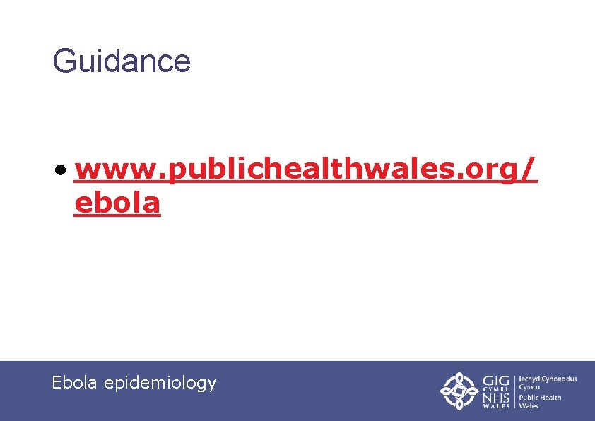 Guidance • www. publichealthwales. org/ ebola Ebola epidemiology 