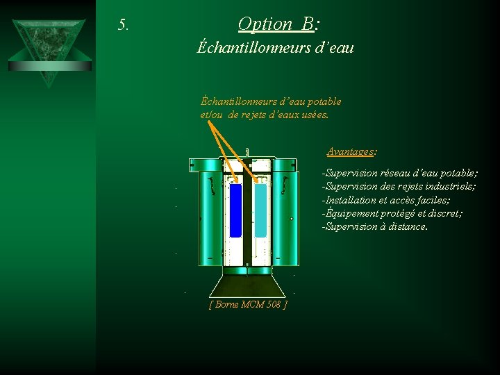 5. Option B: Échantillonneurs d’eau potable et/ou de rejets d’eaux usées. Avantages: -Supervision réseau