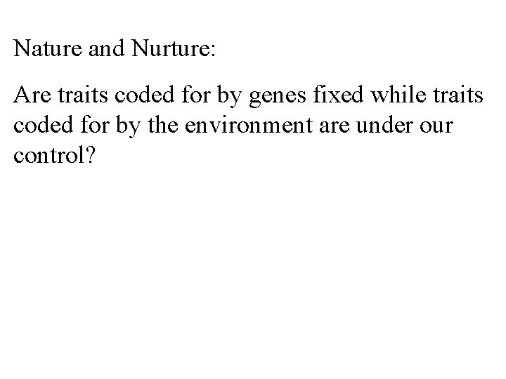 Nature and Nurture: Are traits coded for by genes fixed while traits coded for