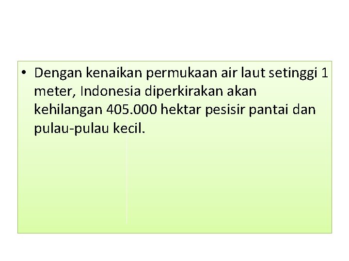  • Dengan kenaikan permukaan air laut setinggi 1 meter, Indonesia diperkirakan kehilangan 405.