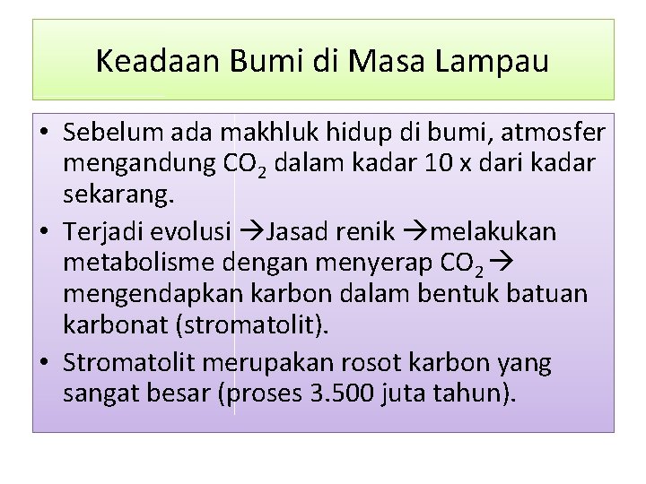 Keadaan Bumi di Masa Lampau • Sebelum ada makhluk hidup di bumi, atmosfer mengandung