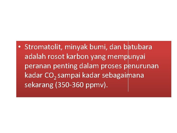  • Stromatolit, minyak bumi, dan batubara adalah rosot karbon yang mempunyai peranan penting