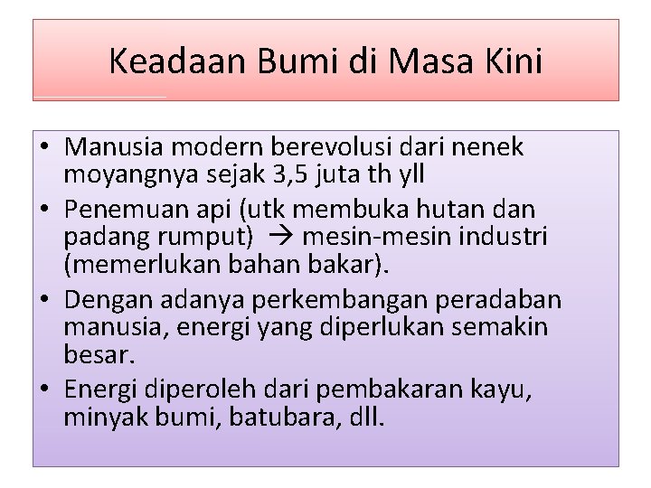 Keadaan Bumi di Masa Kini • Manusia modern berevolusi dari nenek moyangnya sejak 3,