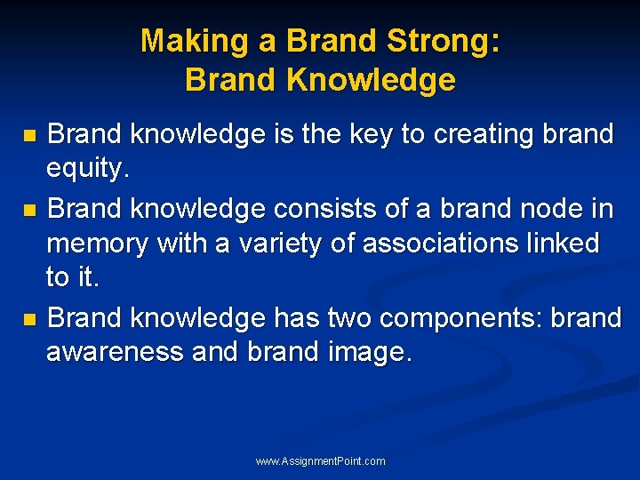 Making a Brand Strong: Brand Knowledge Brand knowledge is the key to creating brand