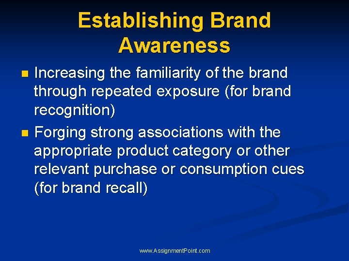 Establishing Brand Awareness Increasing the familiarity of the brand through repeated exposure (for brand
