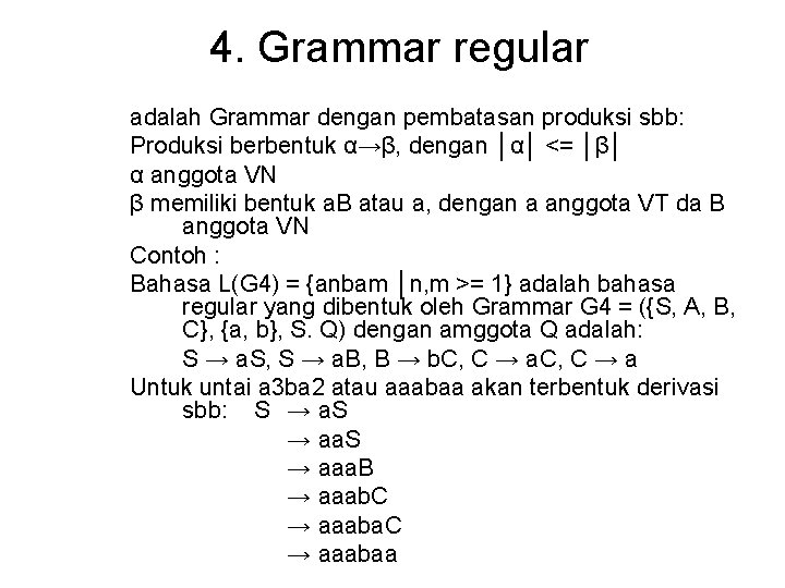 4. Grammar regular adalah Grammar dengan pembatasan produksi sbb: Produksi berbentuk α→β, dengan │α│