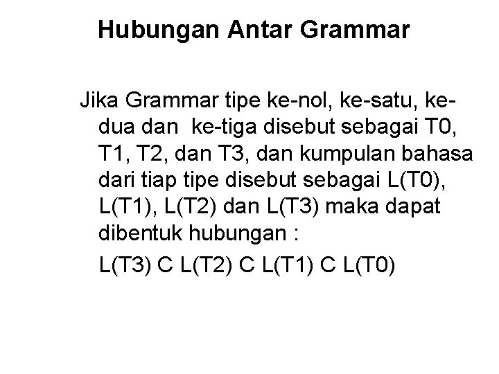 Hubungan Antar Grammar Jika Grammar tipe ke-nol, ke-satu, kedua dan ke-tiga disebut sebagai T