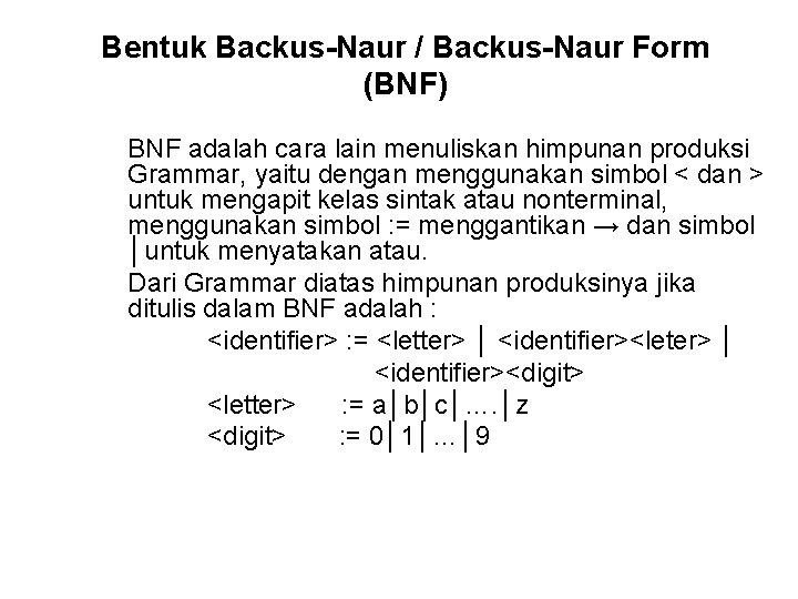 Bentuk Backus-Naur / Backus-Naur Form (BNF) BNF adalah cara lain menuliskan himpunan produksi Grammar,