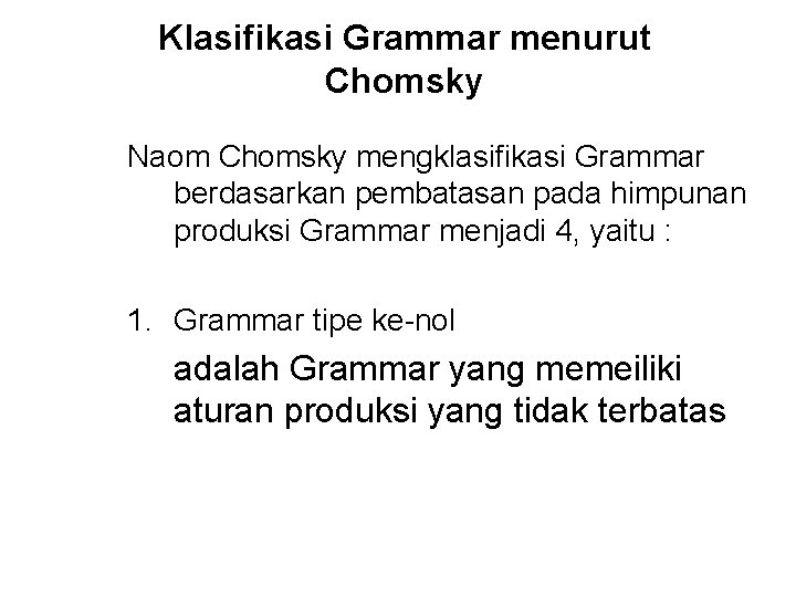 Klasifikasi Grammar menurut Chomsky Naom Chomsky mengklasifikasi Grammar berdasarkan pembatasan pada himpunan produksi Grammar