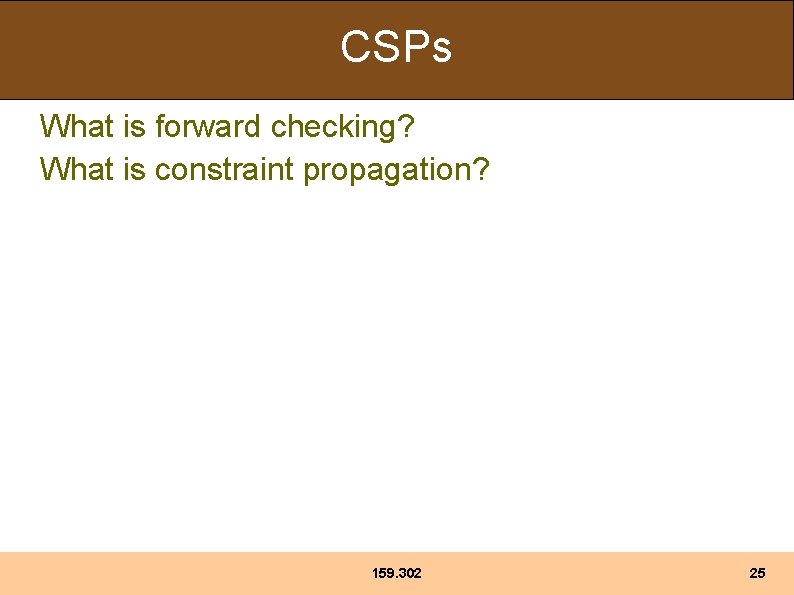CSPs What is forward checking? What is constraint propagation? 159. 302 25 