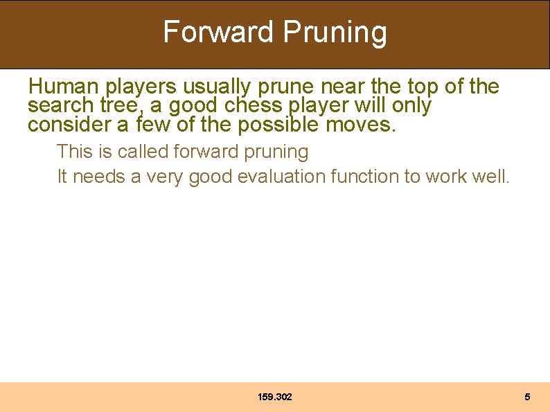 Forward Pruning Human players usually prune near the top of the search tree, a
