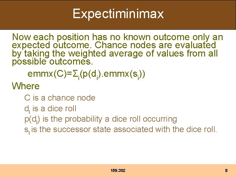 Expectiminimax Now each position has no known outcome only an expected outcome. Chance nodes