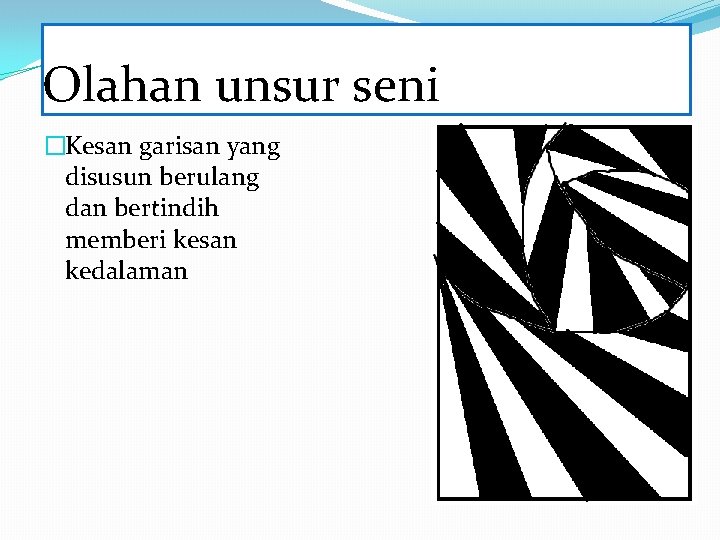 Olahan unsur seni �Kesan garisan yang disusun berulang dan bertindih memberi kesan kedalaman Olahan unsur seni �Kesan garisan yang disusun berulang dan bertindih memberi kesan kedalaman