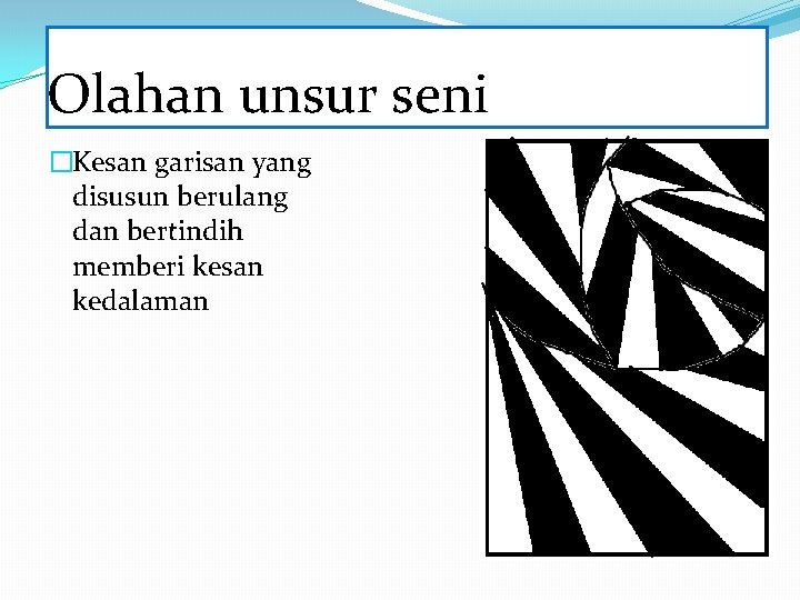 Olahan unsur seni �Kesan garisan yang disusun berulang dan bertindih memberi kesan kedalaman 