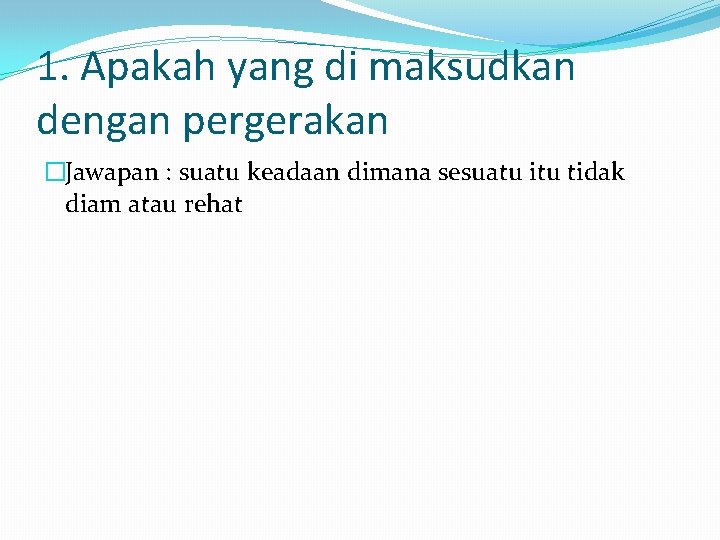 1. Apakah yang di maksudkan dengan pergerakan �Jawapan : suatu keadaan dimana sesuatu itu