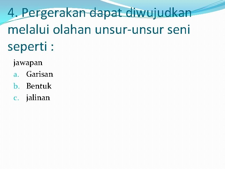 4. Pergerakan dapat diwujudkan melalui olahan unsur-unsur seni seperti : jawapan a. Garisan b.