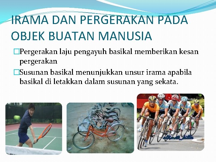 IRAMA DAN PERGERAKAN PADA OBJEK BUATAN MANUSIA �Pergerakan laju pengayuh basikal memberikan kesan pergerakan IRAMA DAN PERGERAKAN PADA OBJEK BUATAN MANUSIA �Pergerakan laju pengayuh basikal memberikan kesan pergerakan