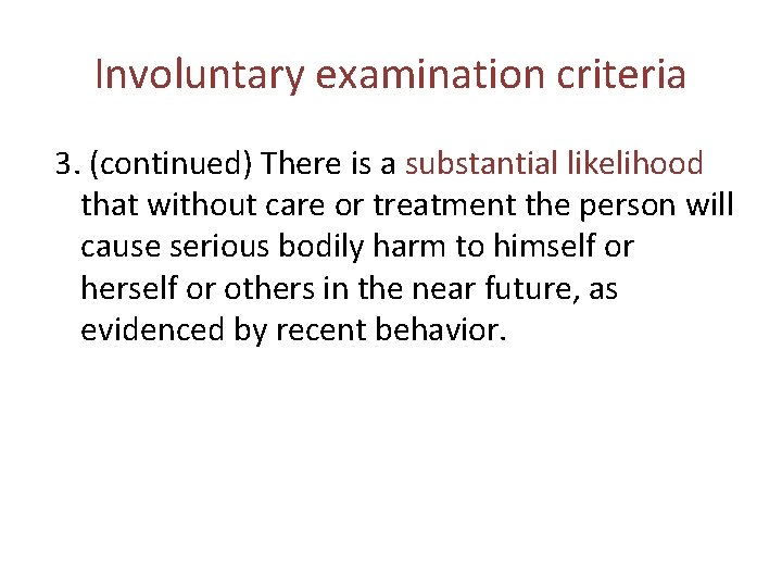 Involuntary examination criteria 3. (continued) There is a substantial likelihood that without care or