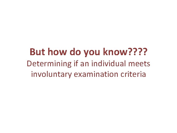 But how do you know? ? Determining if an individual meets involuntary examination criteria