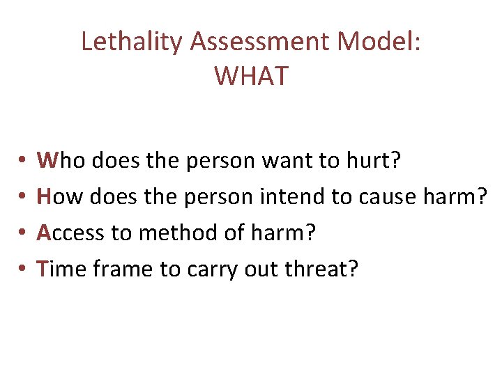 Lethality Assessment Model: WHAT • • Who does the person want to hurt? How
