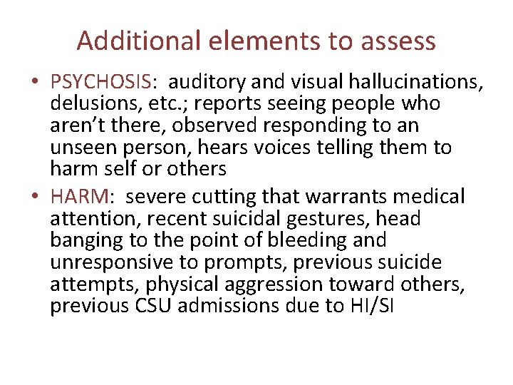 Additional elements to assess • PSYCHOSIS: auditory and visual hallucinations, delusions, etc. ; reports