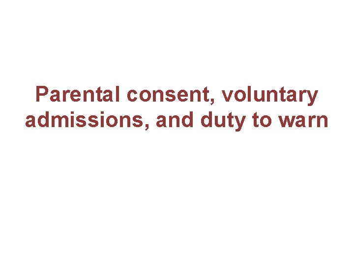 Parental consent, voluntary admissions, and duty to warn 