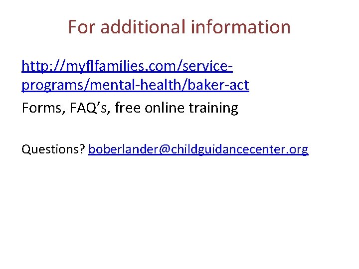 For additional information http: //myflfamilies. com/service‐ programs/mental‐health/baker‐act Forms, FAQ’s, free online training Questions? boberlander@childguidancecenter.