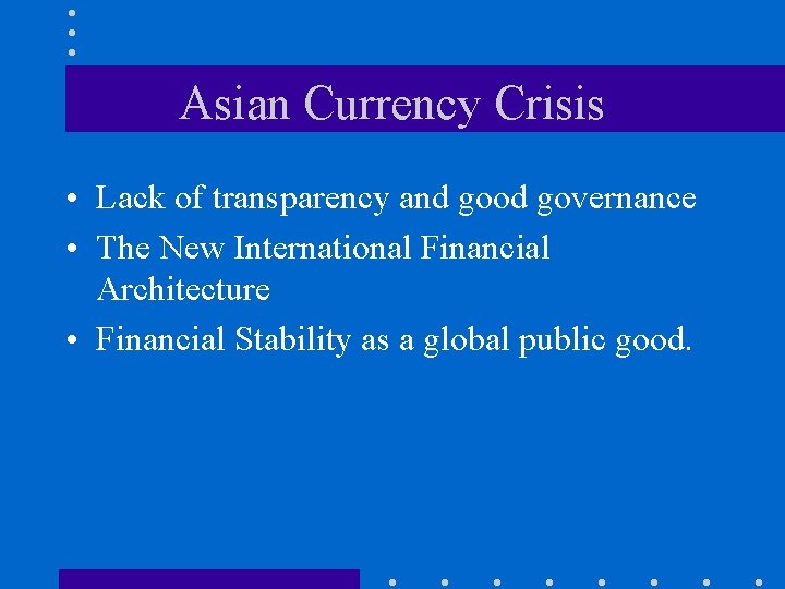 Asian Currency Crisis • Lack of transparency and good governance • The New International