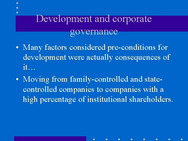 Development and corporate governance • Many factors considered pre-conditions for development were actually consequences