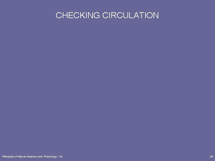 CHECKING CIRCULATION Principles of Human Anatomy and Physiology, 11 e 50 CHECKING CIRCULATION Principles of Human Anatomy and Physiology, 11 e 50