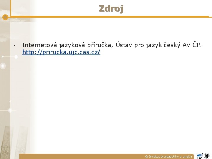 Zdroj • Internetová jazyková příručka, Ústav pro jazyk český AV ČR http: //prirucka. ujc. Zdroj • Internetová jazyková příručka, Ústav pro jazyk český AV ČR http: //prirucka. ujc.