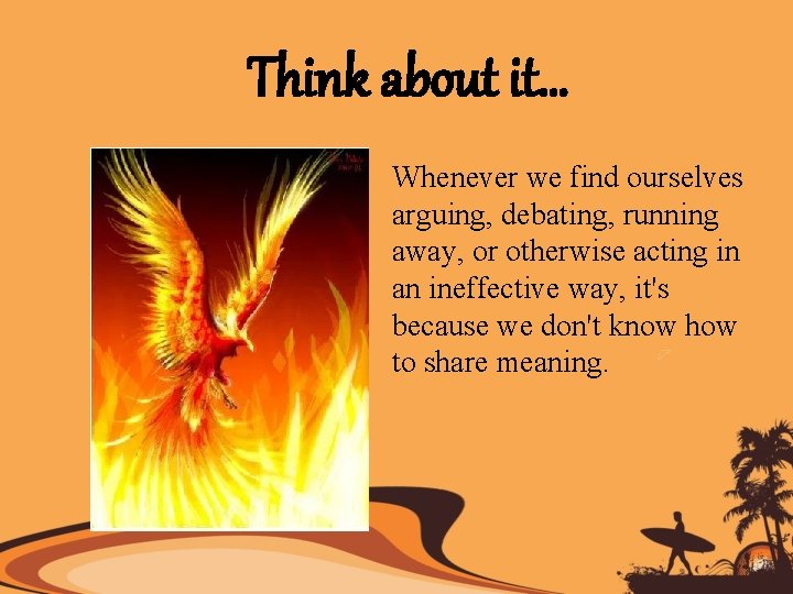 Think about it… Whenever we find ourselves arguing, debating, running away, or otherwise acting