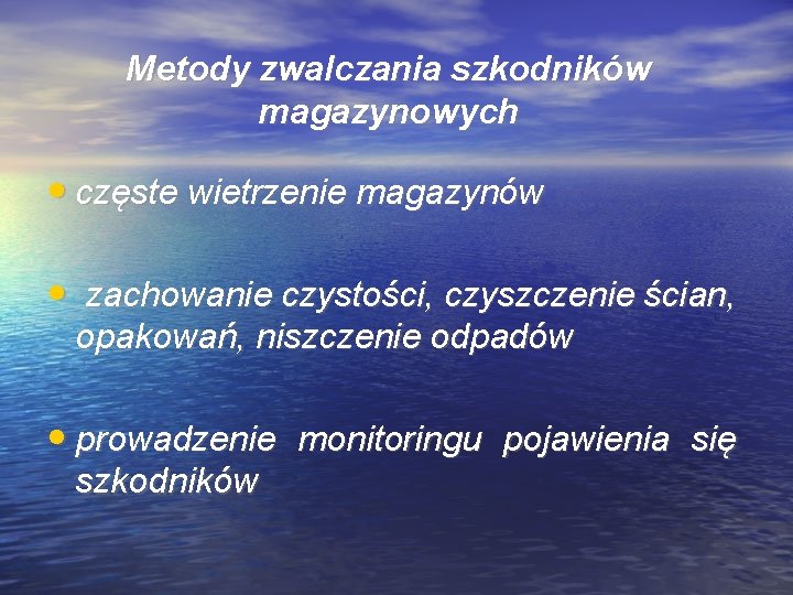 Metody zwalczania szkodników magazynowych • częste wietrzenie magazynów • zachowanie czystości, czyszczenie ścian, opakowań,