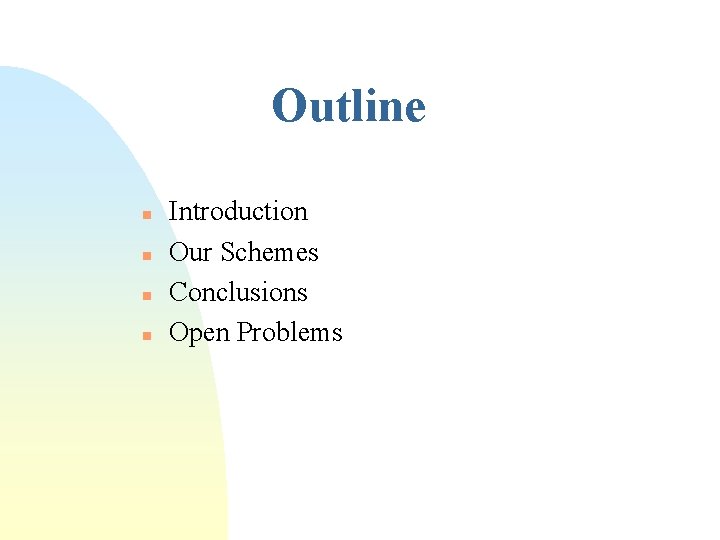 Outline n n Introduction Our Schemes Conclusions Open Problems 