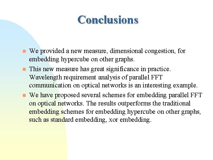 Conclusions n n n We provided a new measure, dimensional congestion, for embedding hypercube