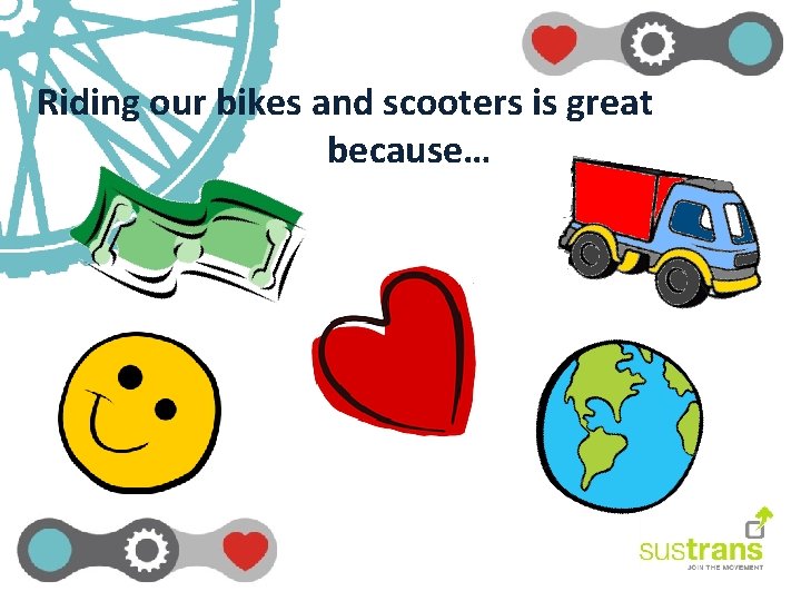 Riding our bikes and scooters is great because… 