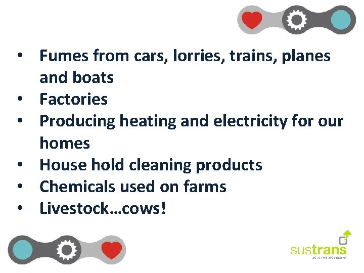  • Fumes from cars, lorries, trains, planes and boats • Factories • Producing