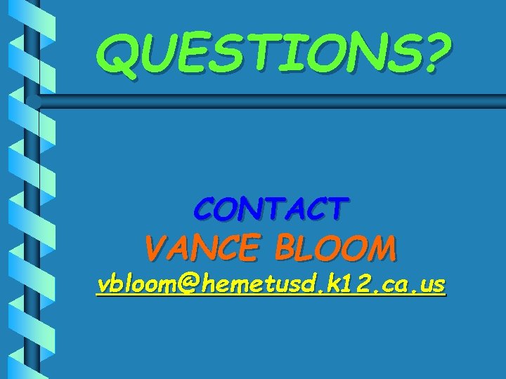 QUESTIONS? CONTACT VANCE BLOOM vbloom@hemetusd. k 12. ca. us 
