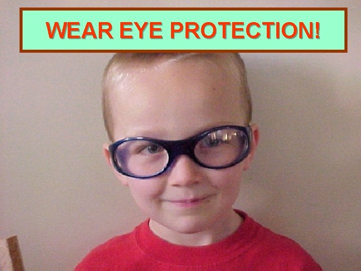WEAR EYE PROTECTION! 