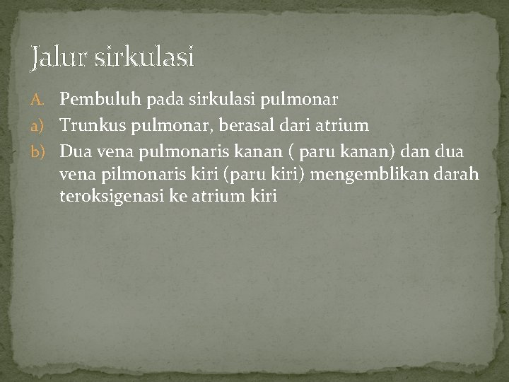 Jalur sirkulasi A. Pembuluh pada sirkulasi pulmonar a) Trunkus pulmonar, berasal dari atrium b)