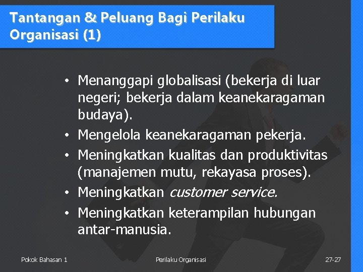 Tantangan & Peluang Bagi Perilaku Organisasi (1) • Menanggapi globalisasi (bekerja di luar negeri;