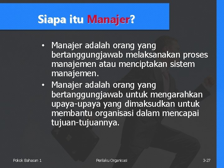 Siapa itu Manajer? • Manajer adalah orang yang bertanggungjawab melaksanakan proses manajemen atau menciptakan