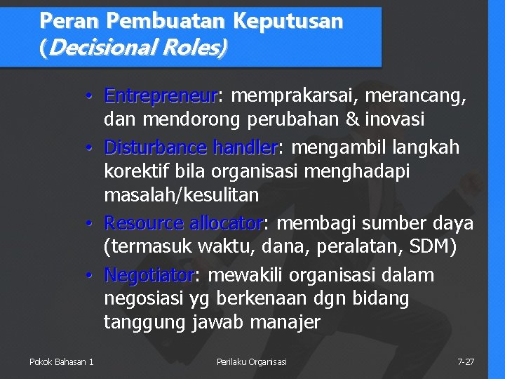 Peran Pembuatan Keputusan (Decisional Roles) • Entrepreneur: Entrepreneur memprakarsai, merancang, dan mendorong perubahan &