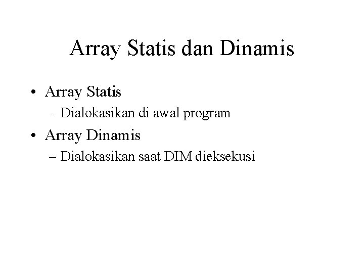 Array Statis dan Dinamis • Array Statis – Dialokasikan di awal program • Array