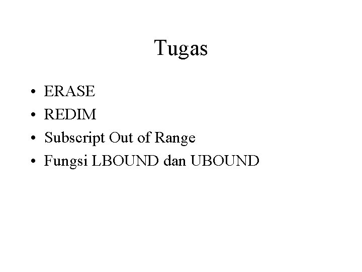 Tugas • • ERASE REDIM Subscript Out of Range Fungsi LBOUND dan UBOUND 
