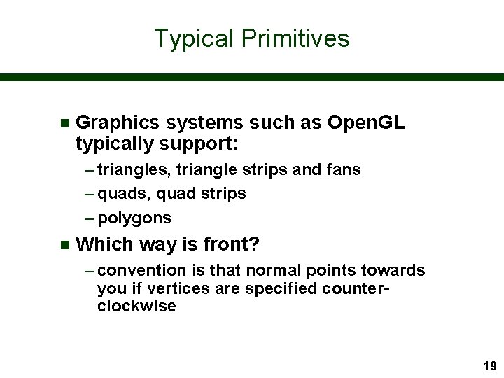 Typical Primitives n Graphics systems such as Open. GL typically support: – triangles, triangle