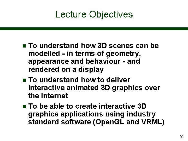 Lecture Objectives To understand how 3 D scenes can be modelled - in terms